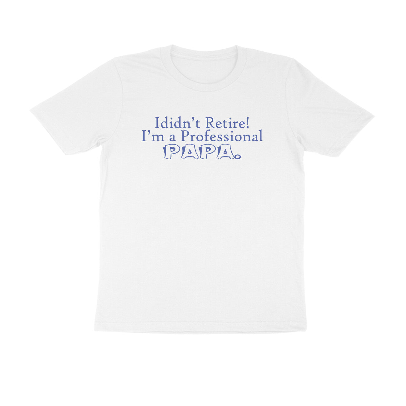 Half Sleeve Round Neck T-Shirt – I didn’t retire I’m a professional papa 3 puraidoprints