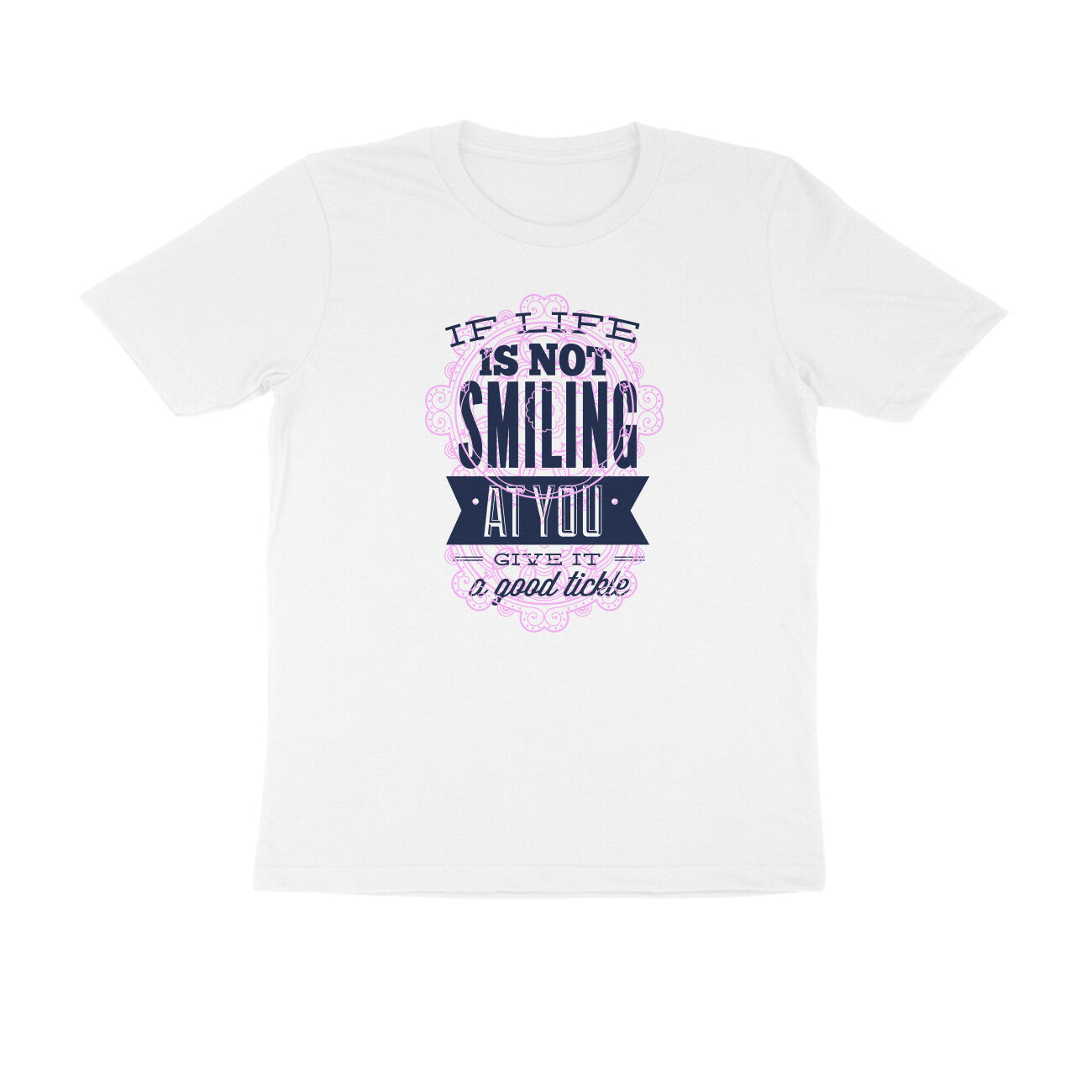 Half Sleeve Round Neck T-Shirt – If life is not smiling at you give it a good tickle 2 puraidoprints