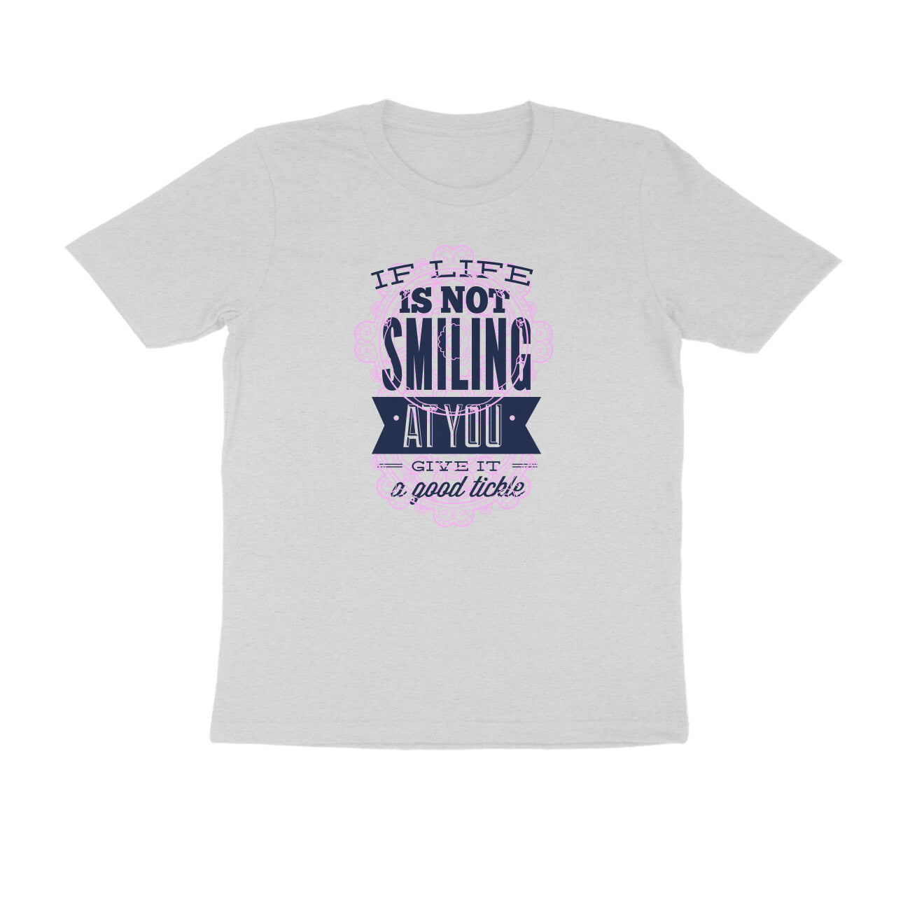 Half Sleeve Round Neck T-Shirt – If life is not smiling at you give it a good tickle 2 puraidoprints