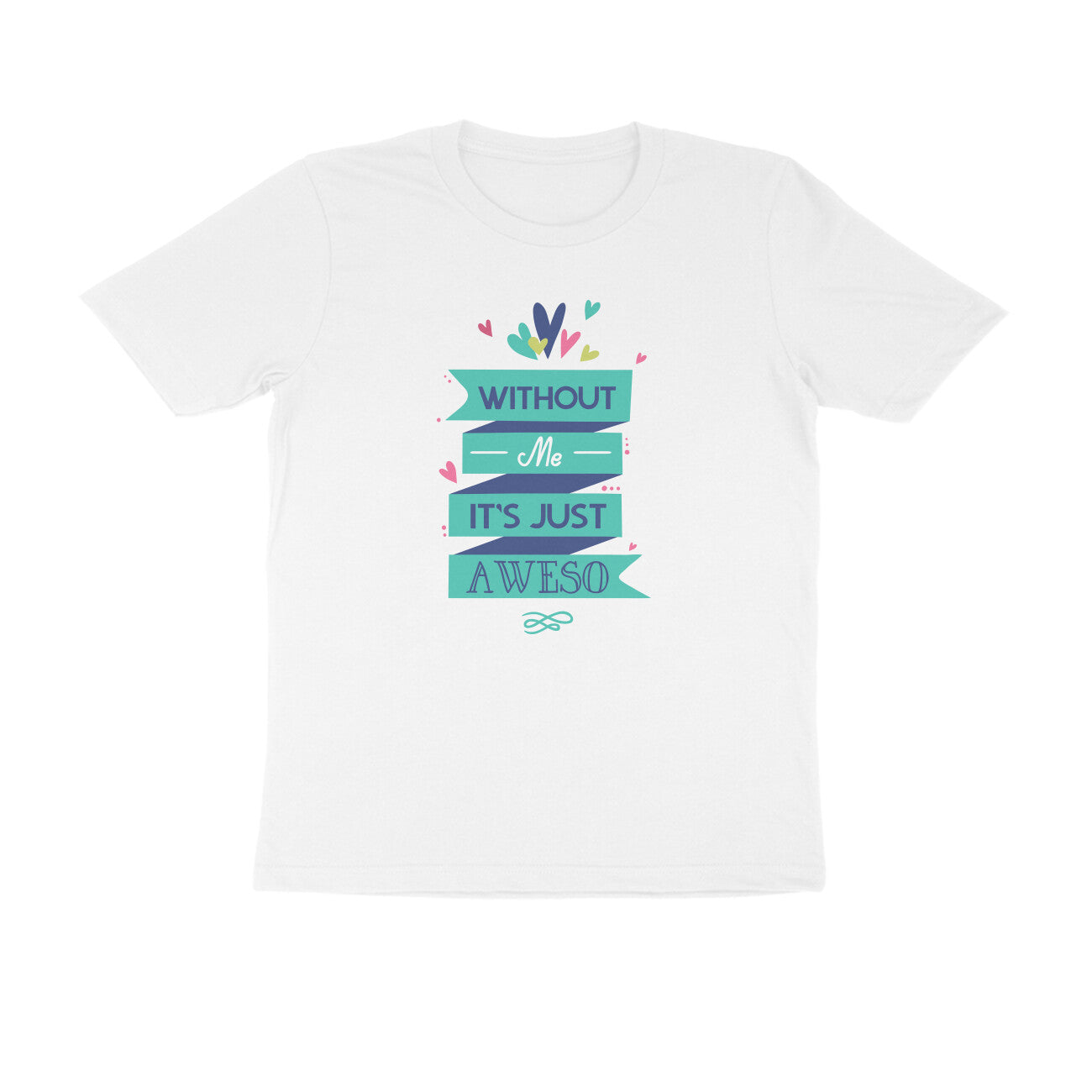 Half Sleeve Round Neck T-Shirt – Without Me, it’s just Aweso puraidoprints
