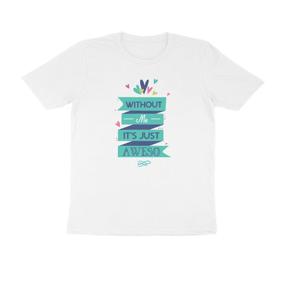 Half Sleeve Round Neck T-Shirt – Without Me, it’s just Aweso puraidoprints