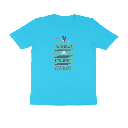 Half Sleeve Round Neck T-Shirt – Without Me, it’s just Aweso puraidoprints