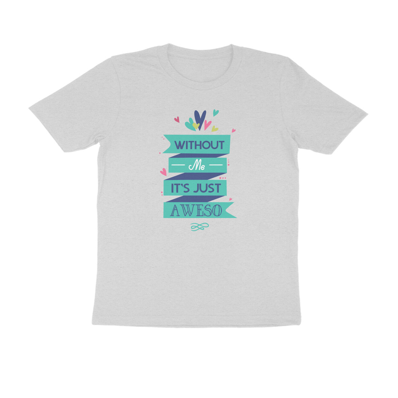 Half Sleeve Round Neck T-Shirt – Without Me, it’s just Aweso puraidoprints