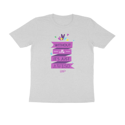 Half Sleeve Round Neck T-Shirt – Without Me, it’s just Aweso puraidoprints