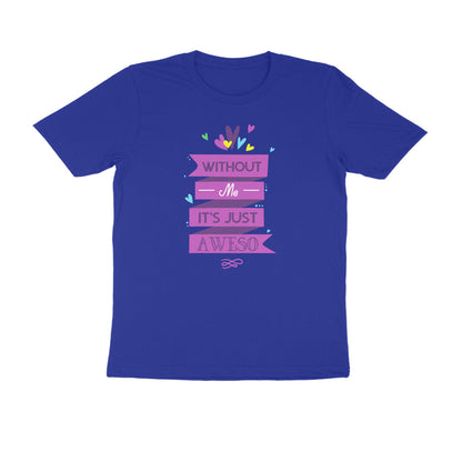 Half Sleeve Round Neck T-Shirt – Without Me, it’s just Aweso puraidoprints